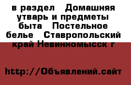  в раздел : Домашняя утварь и предметы быта » Постельное белье . Ставропольский край,Невинномысск г.